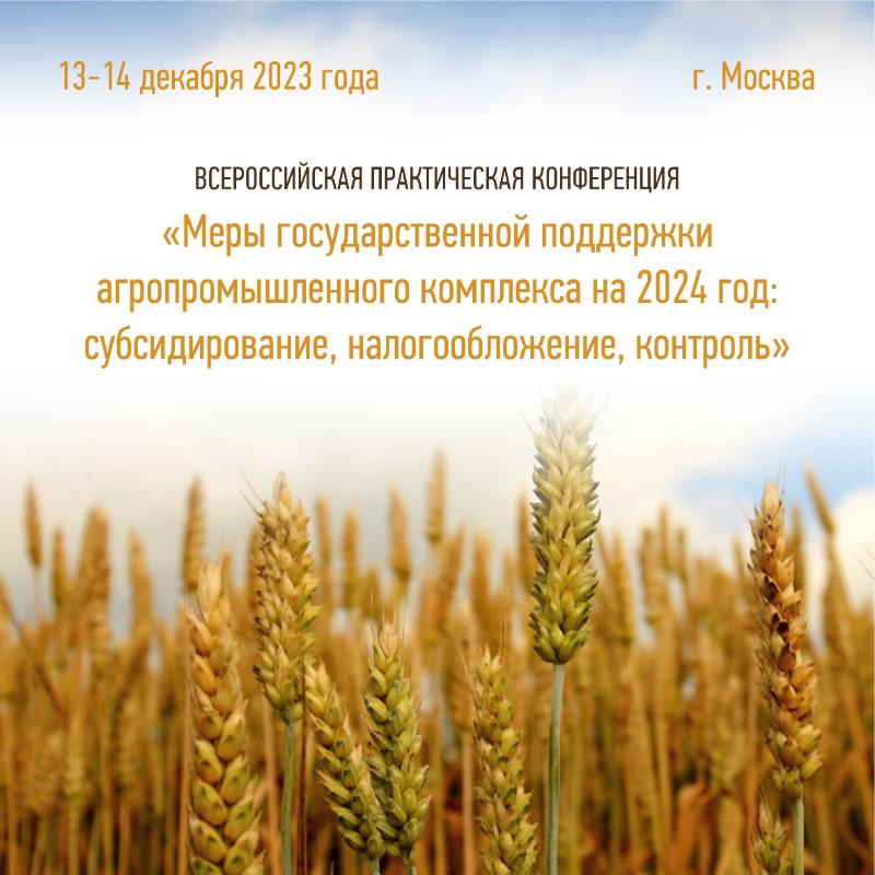 Конференция «Меры государственной поддержки агропромышленного комплекса на 2024 год: субсидирование, налогообложение, контроль» 